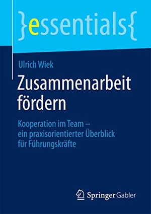 Wiek, Ulrich. Zusammenarbeit fördern - Kooperation im Team ¿ ein praxisorientierter Überblick für Führungskräfte. Springer Berlin Heidelberg, 2014.