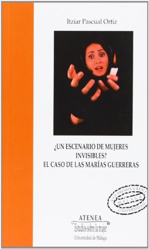 Pascual, Itziar. ¿Un escenario de mujeres invisibles? : el caso de las Marías Guerreras. Servicio de Publicaciones y Divulgación Científica de la Universidad de Málaga, 2007.
