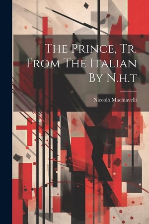 Machiavelli, Niccolò. The Prince, Tr. From The Italian By N.h.t. LEGARE STREET PR, 2023.