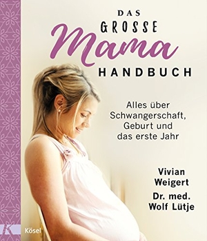 Weigert, Vivian / Wolf Lütje. Das große Mama-Handbuch - Alles über Schwangerschaft, Geburt und das erste Jahr. Überarbeitete Neuausgabe. Kösel-Verlag, 2018.