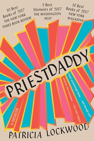 Lockwood, Patricia. Priestdaddy - A Memoir. Penguin Publishing Group, 2018.
