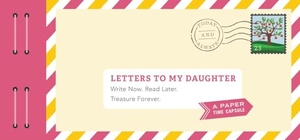 Redmond, Lea. Letters to My Daughter - Write Now. Read Later. Treasure Forever.. Chronicle Books, 2017.