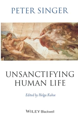 Singer / Kuhse. Unsanctifying Human Life. John Wiley & Sons, 2002.