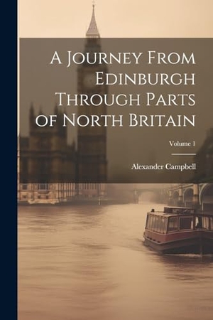 Campbell, Alexander. A Journey From Edinburgh Through Parts of North Britain; Volume 1. Creative Media Partners, LLC, 2000.