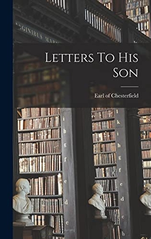 Chesterfield, Earl Of. Letters To His Son. LEGARE STREET PR, 2022.