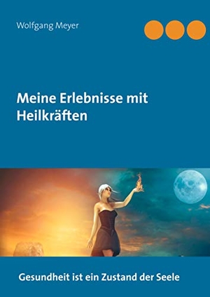 Meyer, Wolfgang. Meine Erlebnisse mit Heilkräften. Books on Demand, 2019.