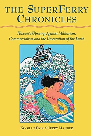 Mander, Jerry / Koohan Paik. The Superferry Chronicles - Hawaii's Uprising Against Militarism, Commercialism, and the Desecration of the Earth. Koa Books, 2016.