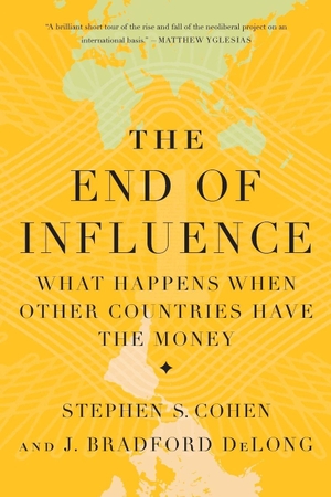 Delong, J. Bradford / Stephen S. Cohen. The End of Influence - What Happens When Other Countries Have the Money. Hachette Book Group, 2011.