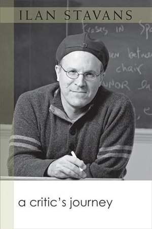 Stavans, Ilan. A Critic's Journey. University of Michigan Press, 2009.