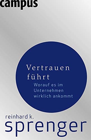 Sprenger, Reinhard K.. Vertrauen führt - Worauf es im Unternehmen wirklich ankommt. Campus Verlag GmbH, 2007.