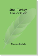 Shall Turkey Live or Die?