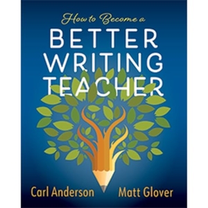 Anderson, Carl / Matt Glover. How to Become a Better Writing Teacher. Heinemann Educational Books, 2023.