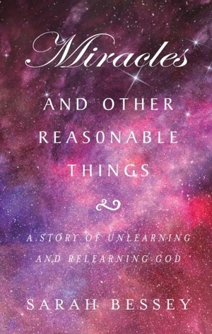 Bessey, Sarah. Miracles and Other Reasonable Things - A story of unlearning and relearning God. Darton, Longman & Todd Ltd, 2019.