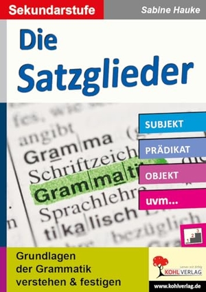 Hauke, Sabine. Die Satzglieder / Sekundarstufe - Grundlagen der Grammatik verstehen & festigen. Kohl Verlag, 2022.