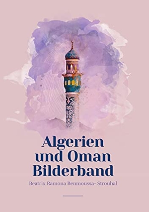 Benmoussa-Strouhal, Beatrix Ramona. Algerien und Oman Bilderband. Books on Demand, 2021.