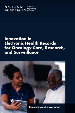National Academies of Sciences Engineering and Medicine / Division on Engineering and Physical Sciences et al. Innovation in Electronic Health Records for Oncology Care, Research, and Surveillance - Proceedings of a Workshop. National Academies Press, 2023.