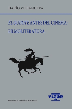 Villanueva, Darío. El Quijote antes del cinema : filmoliteratura. Visor libros, S.L., 2020.