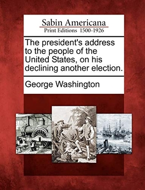 Washington, George. The President's Address to the People of the United States, on His Declining Another Election.. BiblioLife, 2012.
