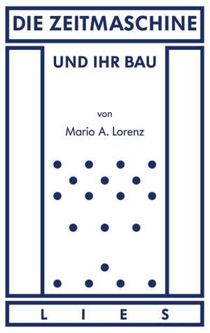 Lorenz, Mario A.. Die Zeitmaschine und ihr Bau. Books on Demand, 2023.