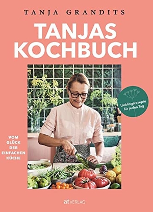 Grandits, Tanja. Tanjas Kochbuch - Vom Glück der einfachen Küche. Lieblingsrezepte für jeden Tag.. AT Verlag, 2018.