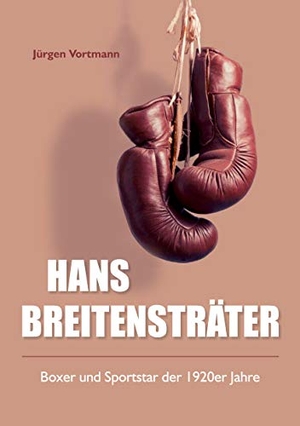 Vortmann, Jürgen. Hans Breitensträter - Boxer und Sportstar der 1920er Jahre. Books on Demand, 2021.