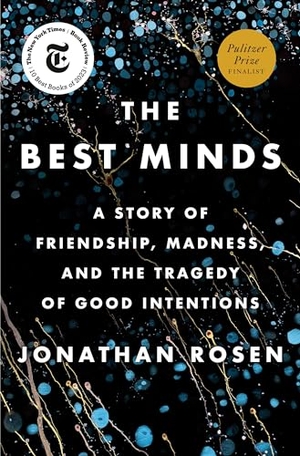 Rosen, Jonathan. The Best Minds - A Story of Friendship, Madness, and the Tragedy of Good Intentions. Penguin Publishing Group, 2023.