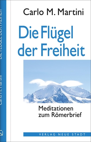 Martini, Carlo M.. Die Flügel der Freiheit - Meditationen zum Römerbrief. Neue Stadt Verlag GmbH, 2021.