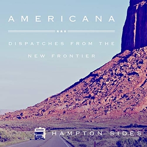 Sides, Hampton. Americana: Dispatches from the New Frontier. Tantor, 2016.