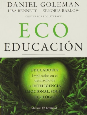 Goleman, Daniel / Bennett, Lisa et al. Ecoeducación. Editorial Juventud, S.A., 2013.
