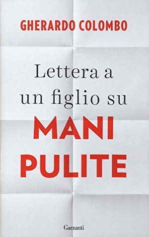 Colombo, Gherardo. Lettera a un figlio su Mani pulite. Garzanti, 2015.