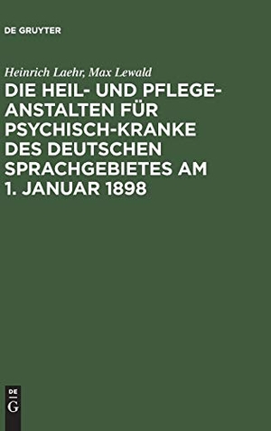 Lewald, Max / Heinrich Laehr. Die Heil- und Pflege-Anstalten für Psychisch-Kranke des deutschen Sprachgebietes am 1. Januar 1898. De Gruyter, 1899.