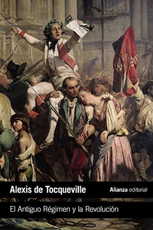 Rivero Rodríguez, Ángel / Alexis De Tocqueville. El antiguo régimen y la revolución. Alianza Editorial, 2018.