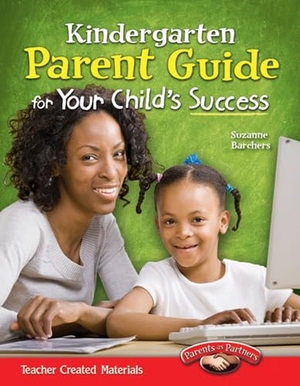 Barchers, Suzanne I. Kindergarten Parent Guide for Your Child's Success. Teacher Created Materials, 2012.