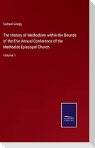 The History of Methodism within the Bounds of the Erie Annual Conference of the Methodist Episcopal Church