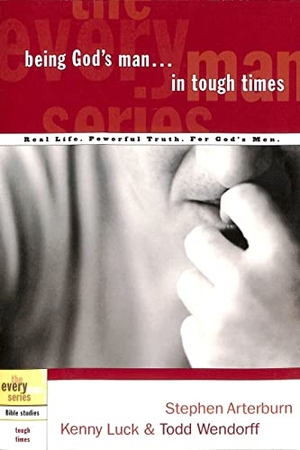 Arterburn, Stephen / Luck, Kenny et al. Being God's Man in Tough Times - Real Life. Powerful Truth. for God's Men. Prh Christian Publishing, 2003.