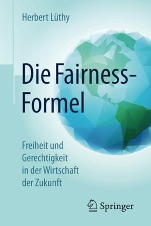 Lüthy, Herbert. Die Fairness-Formel - Freiheit und Gerechtigkeit in der Wirtschaft der Zukunft. Springer Fachmedien Wiesbaden, 2016.