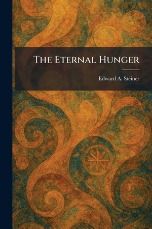 Steiner, Edward A.. The Eternal Hunger. Legare Street Press, 2026.