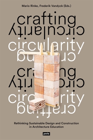 Rinke, Mario / Frederik Vandyck (Hrsg.). Crafting Circularity - Rethinking Sustainable Design and Construction in Architecture Education. Jovis Verlag GmbH, 2026.