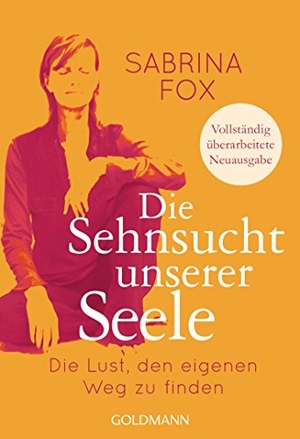 Fox, Sabrina. Die Sehnsucht unserer Seele - Die Lust, den eigenen Weg zu finden - Vollständig überarbeitete Neuausgabe. Goldmann TB, 2016.
