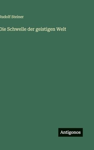 Steiner, Rudolf. Die Schwelle der geistigen Welt. Antigonos Verlag, 2025.