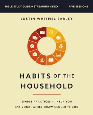 Earley, Justin Whitmel. Habits of the Household Bible Study Guide Plus Streaming Video - Simple Practices to Help You and Your Family Draw Closer to God. Harperchristian Resources, 2024.