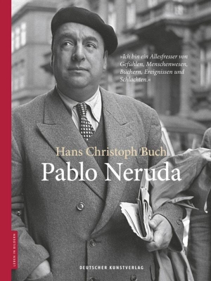 Hans Christoph Buch / Dieter Stolz. Pablo Neruda. Deutscher Kunstverlag, 2017.