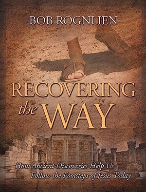 Rognlien, Bob. Recovering the Way - How Ancient Discoveries Help Us Walk in the Footsteps of Jesus Today. GX Books, 2020.