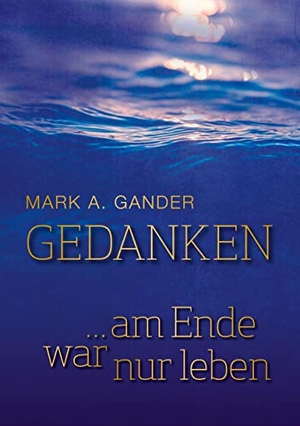 Gander, Mark A.. Gedanken ... am Ende war nur leben. Books on Demand, 2023.