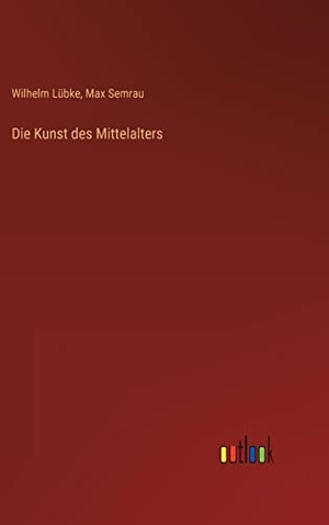 Lübke, Wilhelm / Max Semrau. Die Kunst des Mittelalters. Outlook Verlag, 2022.