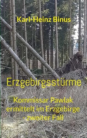Binus, Karl-Heinz. Erzgebirgsstürme - Kommissar Pawlak ermittelt im Erzgebirge - zweiter Fall. BoD - Books on Demand, 2023.