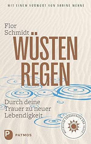 Schmidt, Flor. Wüstenregen - Durch deine Trauer zu neuer Lebendigkeit. Hilfreiche Erfahrungen und Tools.. Patmos-Verlag, 2023.