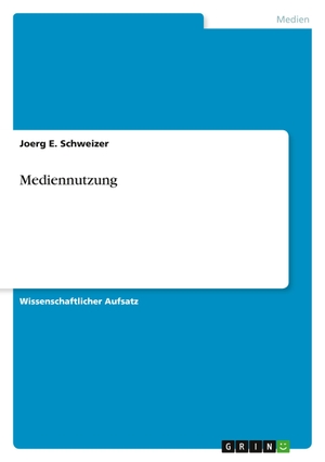 Schweizer, Joerg E.. Mediennutzung. GRIN Verlag, 2010.