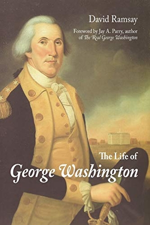 Ramsay, David. The Life of George Washington. Stonewell Press, 2013.