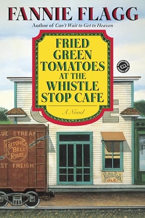 Flagg, Fannie. Fried Green Tomatoes at the Whistle Stop Cafe - A Novel. Random House Publishing Group, 1997.